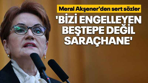 Meral Akşener'den sert sözler 'Bizi engelleyen Beştepe değil Saraçhane'